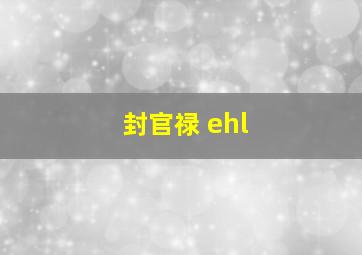 封官禄 ehl